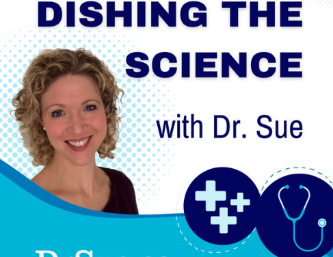 DISHING THE SCIENCE – NEW DR.SUE PODCAST!
